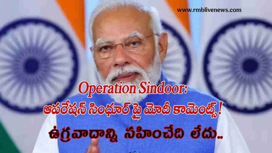 Operation Sindoor: ఆపరేషన్ సింధూర్ పై మోదీ కామెంట్స్! ఉగ్రవాదాన్ని సహించేది లేదు..
